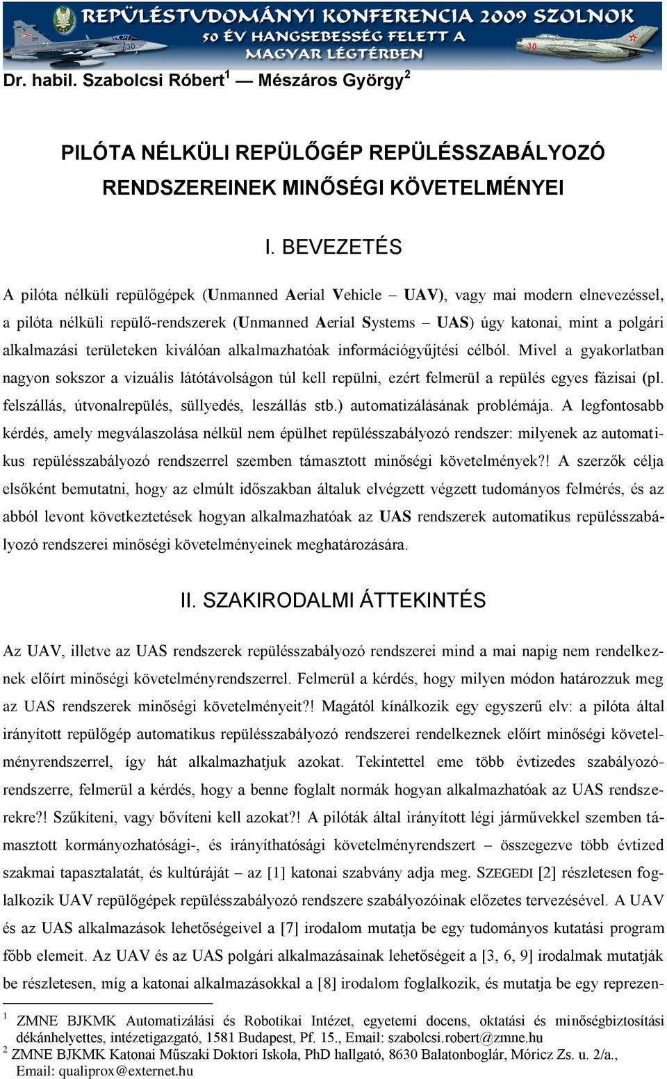 erüleeken kiválóan alkalmazhaóak információgűjési célból. Mivel a gakorlaban nagon sokszor a vizuális láóávolságon úl kell repülni, ezér felmerül a repülés eges fázisai (pl.