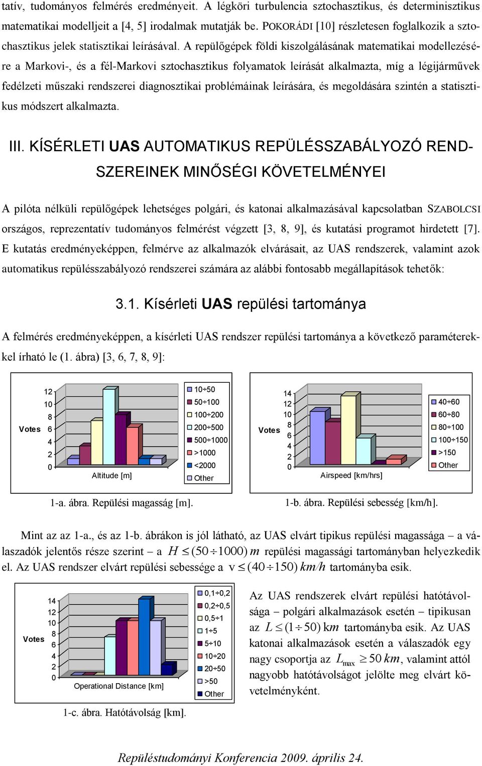 A repülőgépek földi kiszolgálásának maemaikai modellezésére a Markovi-, és a fél-markovi szochaszikus folamaok leírásá alkalmaza, míg a légijárművek fedélzei műszaki rendszerei diagnoszikai