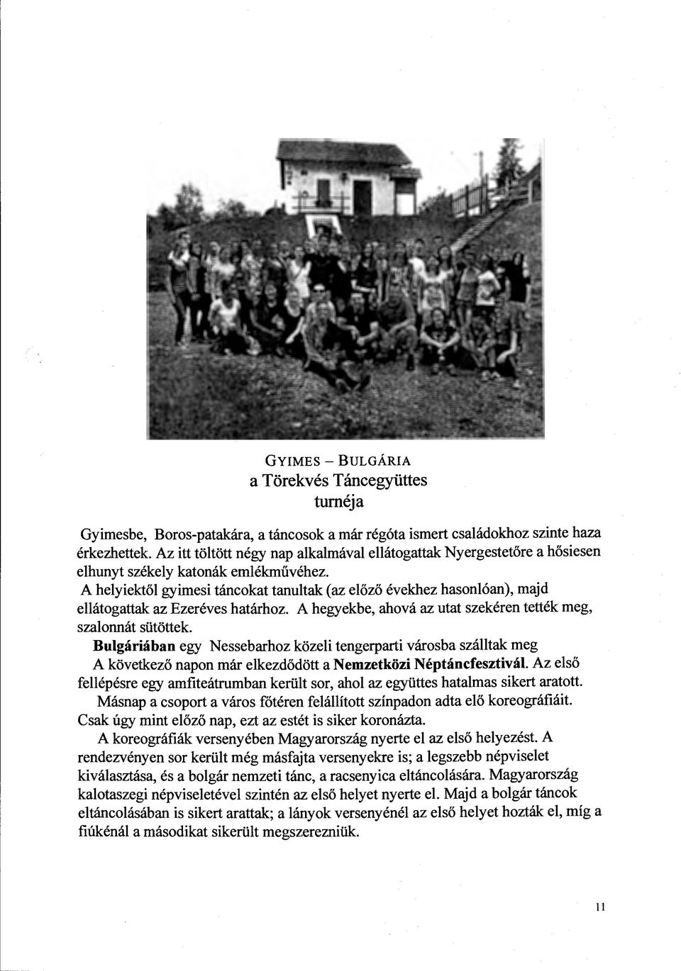 A helyiektől gyimesi táncokat tanultak (az előző évekhez hasonlóan), majd ellátogattak az Ezeréves határhoz. A hegyekbe, ahová az utat szekéren tették meg, szalonnát sütöttek.