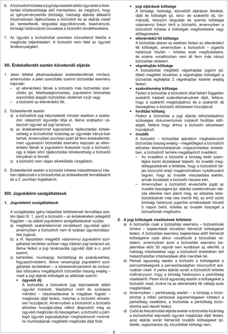 Az ügyvéd a biztosítottal szemben közvetlenül felelős a megbízás teljesítéséért. A biztosító nem felel az ügyvéd tevékenységéért. XII. Érdekellentét esetén követendő eljárás 1.