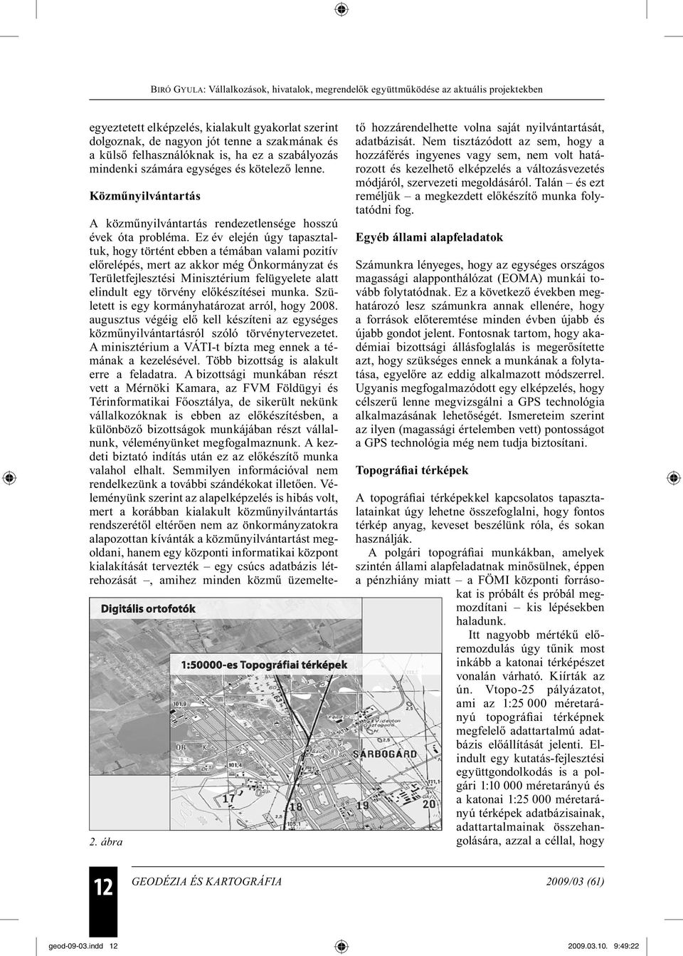 Ez év elején úgy tapasztaltuk, hogy történt ebben a témában valami pozitív előrelépés, mert az akkor még Önkormányzat és Területfejlesztési Minisztérium felügyelete alatt elindult egy törvény