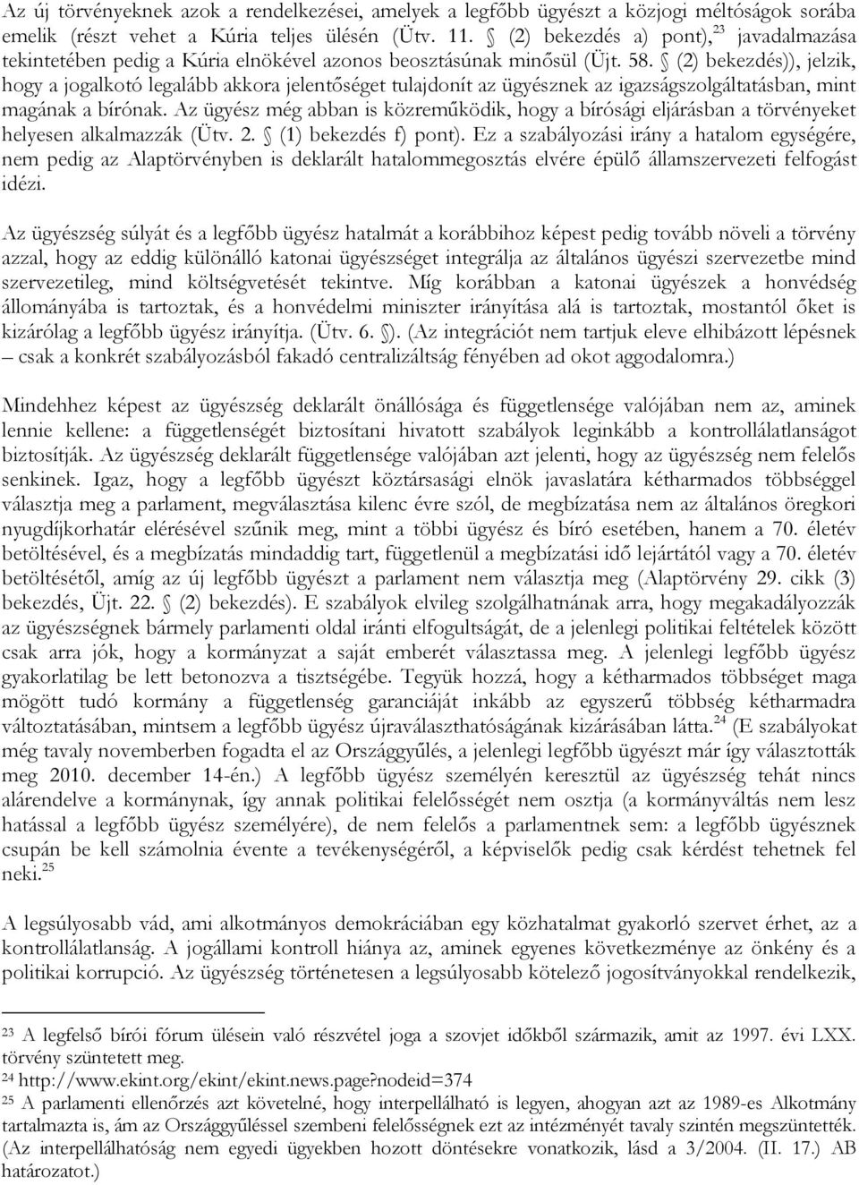 (2) bekezdés)), jelzik, hogy a jogalkotó legalább akkora jelentőséget tulajdonít az ügyésznek az igazságszolgáltatásban, mint magának a bírónak.