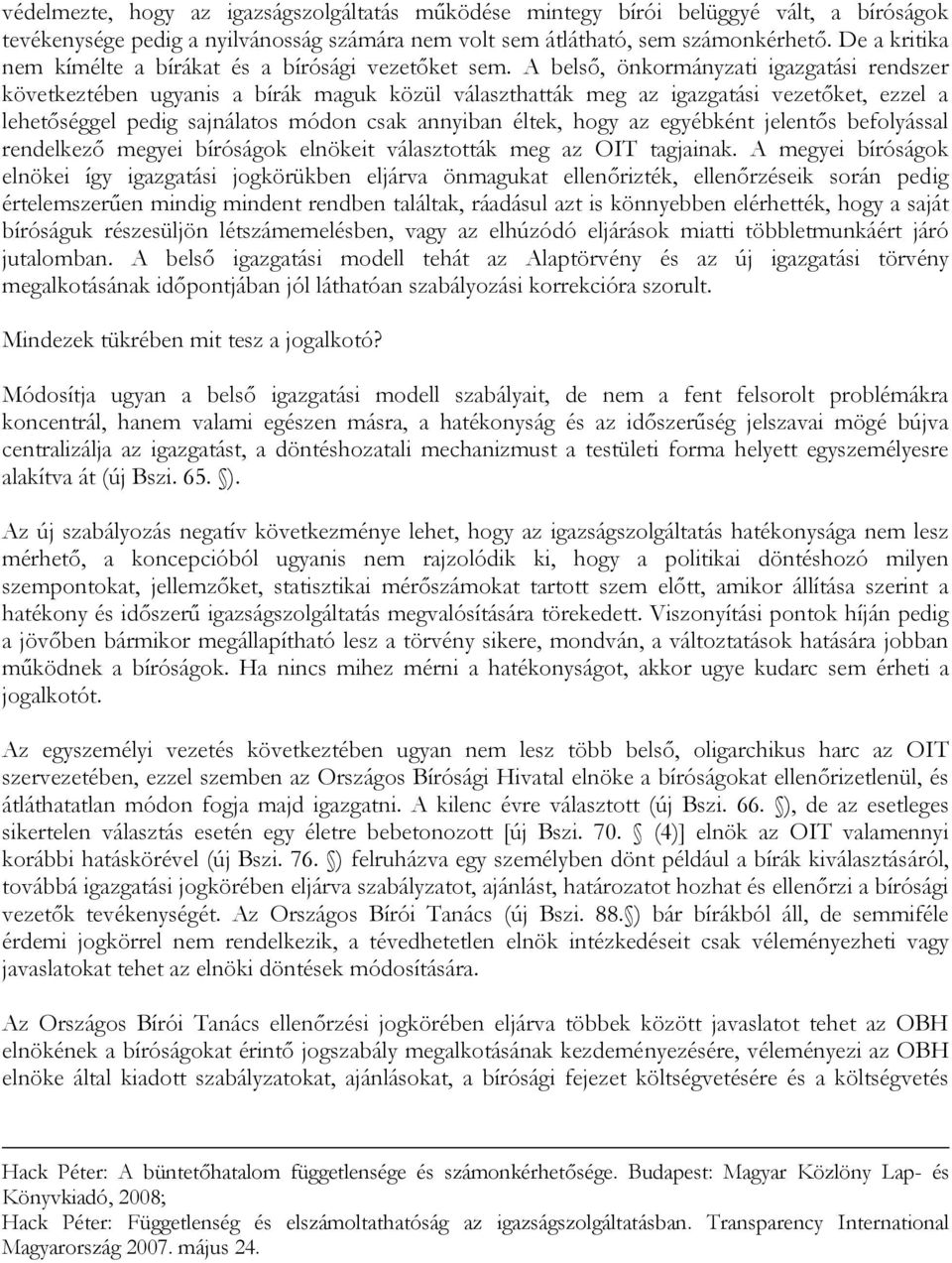 A belső, önkormányzati igazgatási rendszer következtében ugyanis a bírák maguk közül választhatták meg az igazgatási vezetőket, ezzel a lehetőséggel pedig sajnálatos módon csak annyiban éltek, hogy