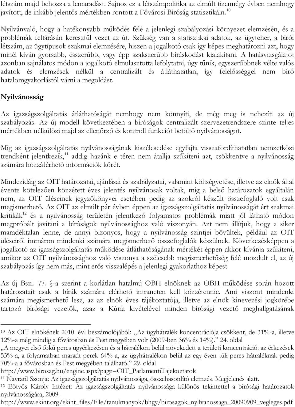 Szükség van a statisztikai adatok, az ügyteher, a bírói létszám, az ügytípusok szakmai elemzésére, hiszen a jogalkotó csak így képes meghatározni azt, hogy minél kíván gyorsabb, ésszerűbb, vagy épp