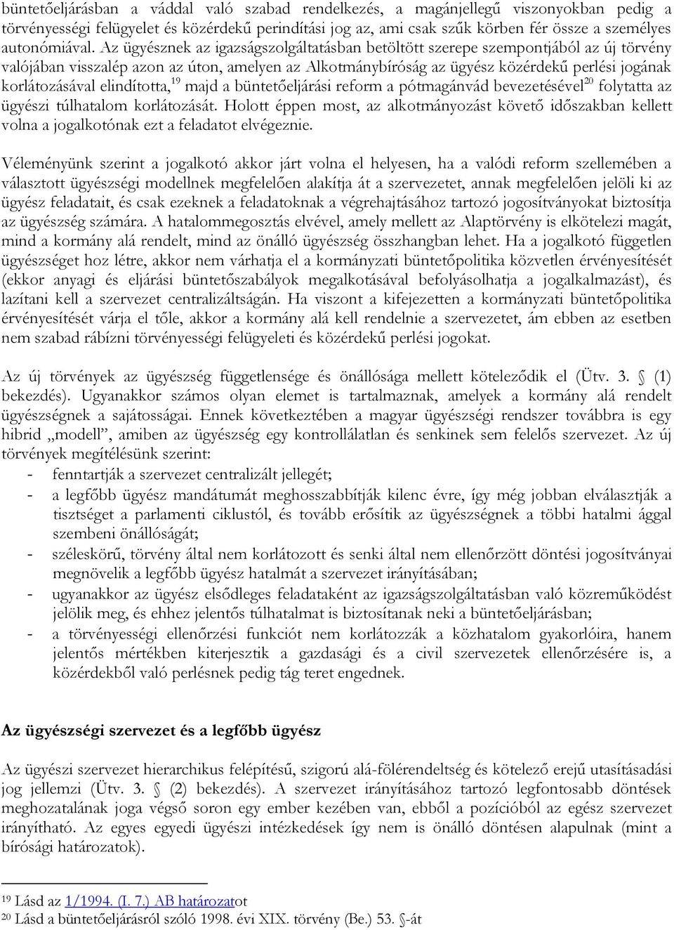 Az ügyésznek az igazságszolgáltatásban betöltött szerepe szempontjából az új törvény valójában visszalép azon az úton, amelyen az Alkotmánybíróság az ügyész közérdekű perlési jogának korlátozásával