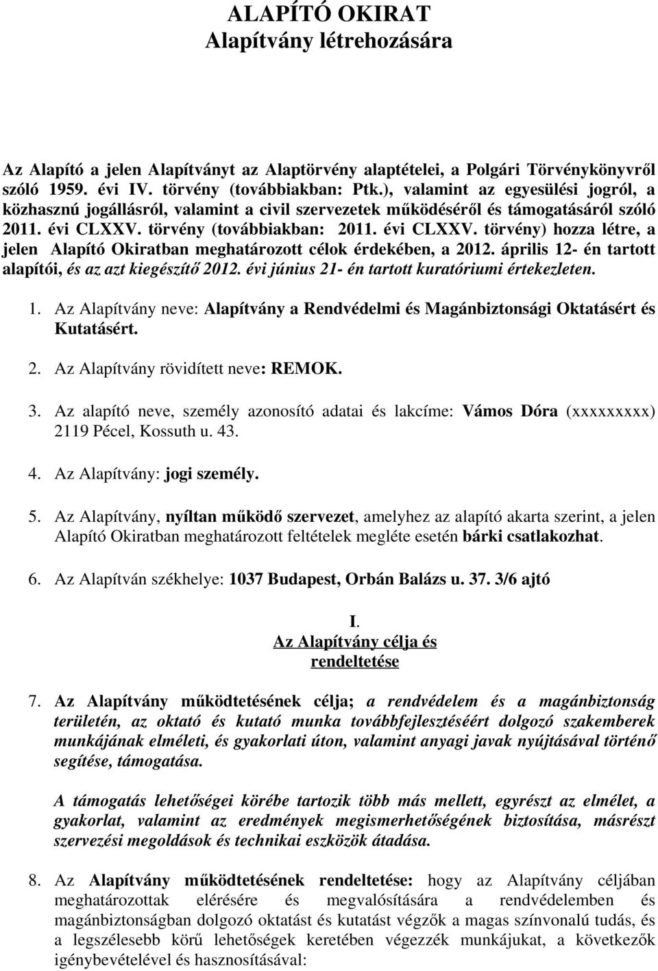 törvény (továbbiakban: 2011. évi CLXXV. törvény) hozza létre, a jelen Alapító Okiratban meghatározott célok érdekében, a 2012. április 12- én tartott alapítói, és az azt kiegészítő 2012.