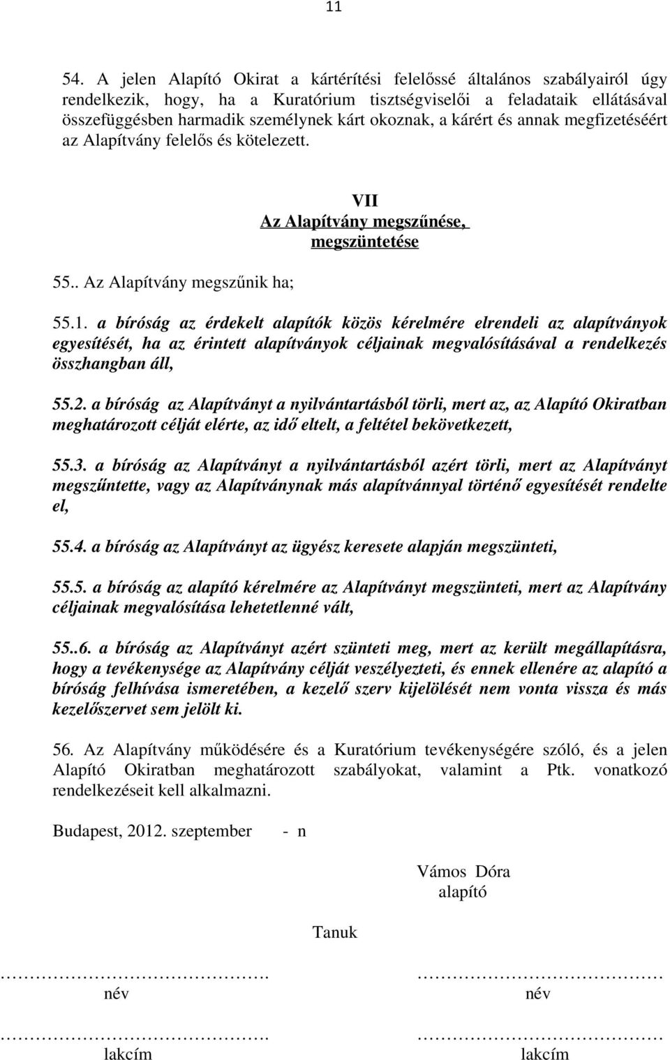 a kárért és annak megfizetéséért az Alapítvány felelős és kötelezett. 55.. Az Alapítvány megszűnik ha; VII Az Alapítvány megszűnése, megszüntetése 55.1.