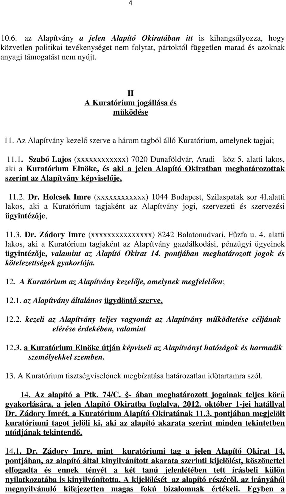 alatti lakos, aki a Kuratórium Elnöke, és aki a jelen Alapító Okiratban meghatározottak szerint az Alapítvány képviselője, 11.2. Dr. Holcsek Imre (xxxxxxxxxxxx) 1044 Budapest, Szilaspatak sor 4l.