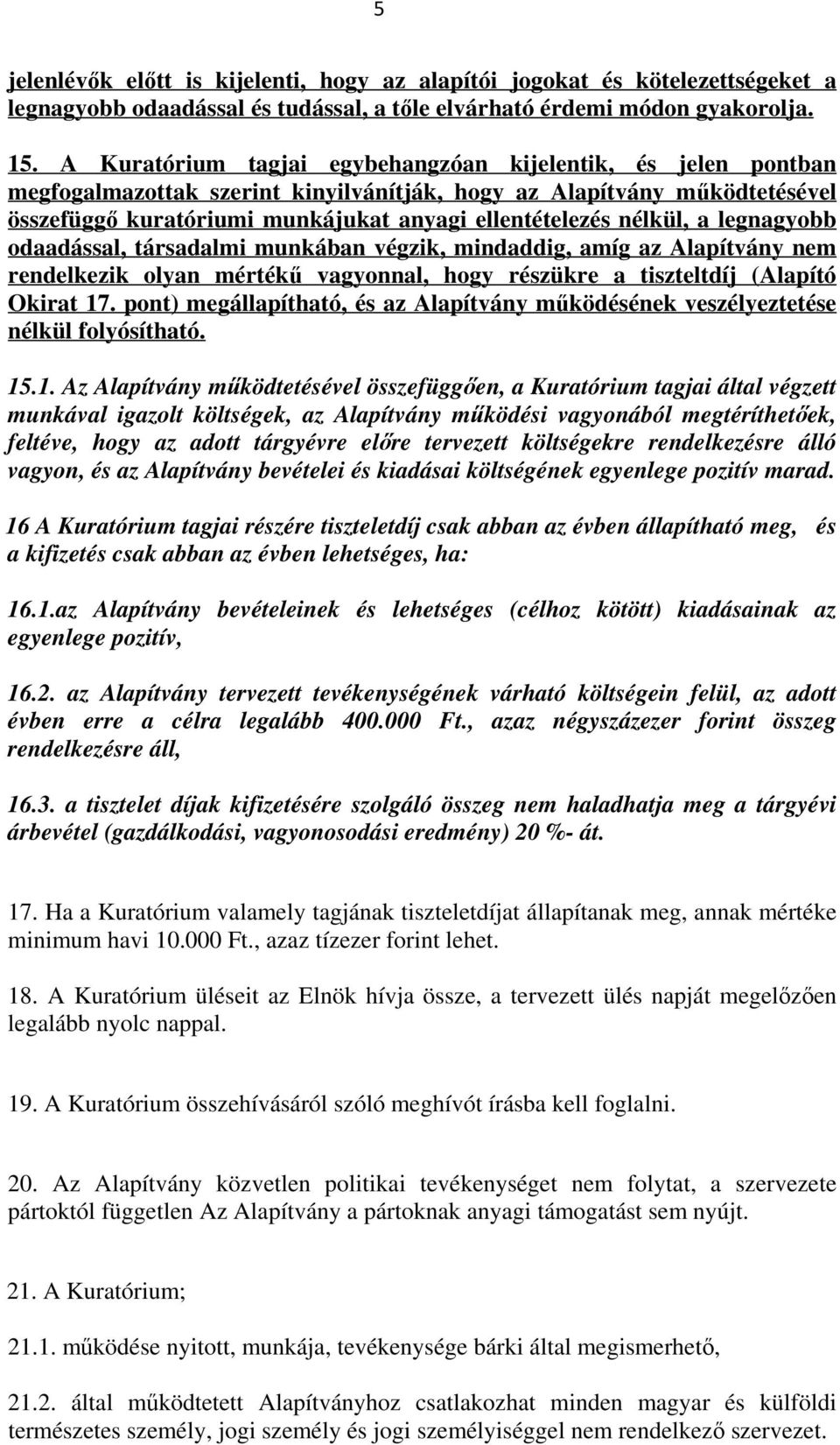 nélkül, a legnagyobb odaadással, társadalmi munkában végzik, mindaddig, amíg az Alapítvány nem rendelkezik olyan mértékű vagyonnal, hogy részükre a tiszteltdíj (Alapító Okirat 17.