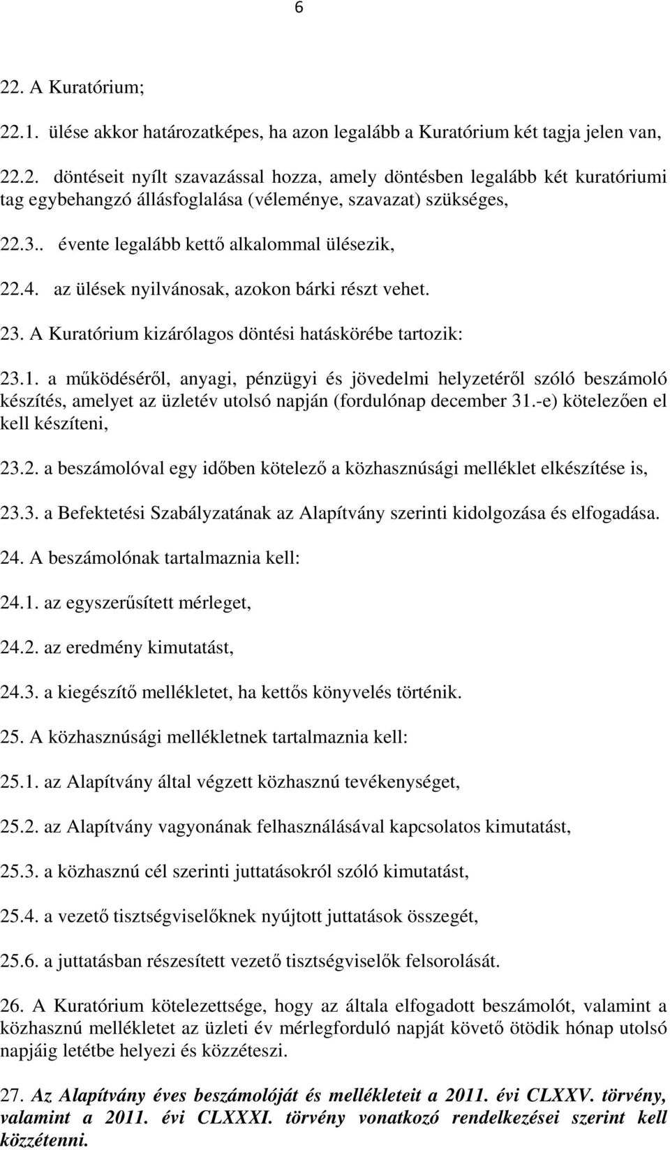 a működéséről, anyagi, pénzügyi és jövedelmi helyzetéről szóló beszámoló készítés, amelyet az üzletév utolsó napján (fordulónap december 31.-e) kötelezően el kell készíteni, 23