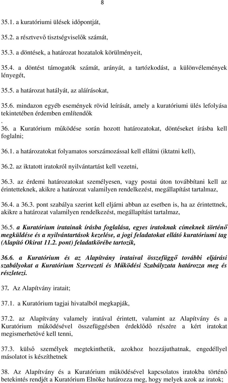 mindazon egyéb események rövid leírását, amely a kuratóriumi ülés lefolyása tekintetében érdemben említendők. 36. a Kuratórium működése során hozott határozatokat, döntéseket írásba kell foglalni; 36.