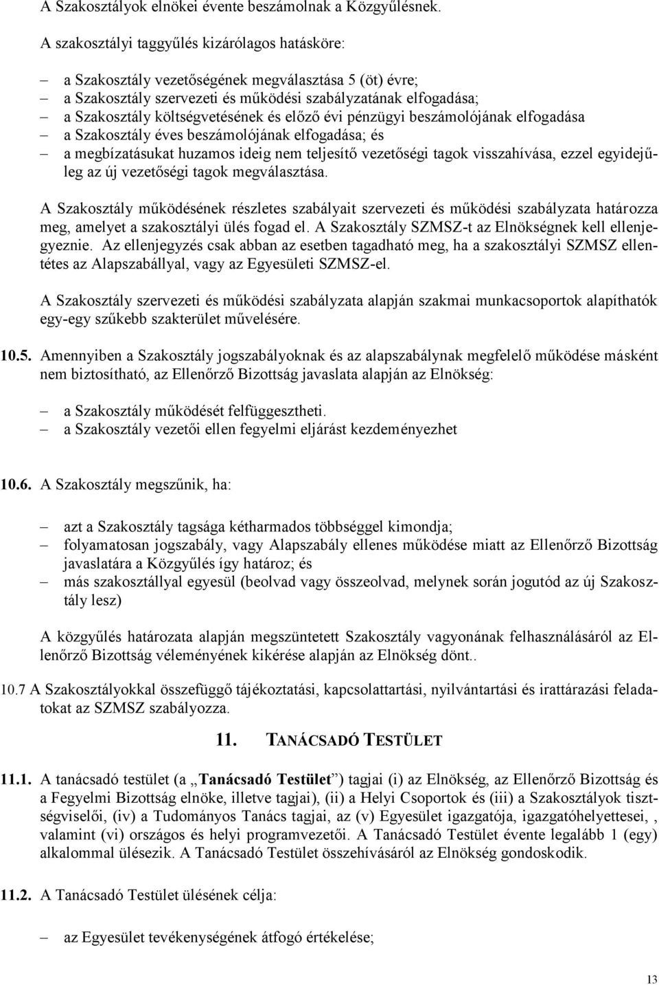 és előző évi pénzügyi beszámolójának elfogadása a Szakosztály éves beszámolójának elfogadása; és a megbízatásukat huzamos ideig nem teljesítő vezetőségi tagok visszahívása, ezzel egyidejűleg az új