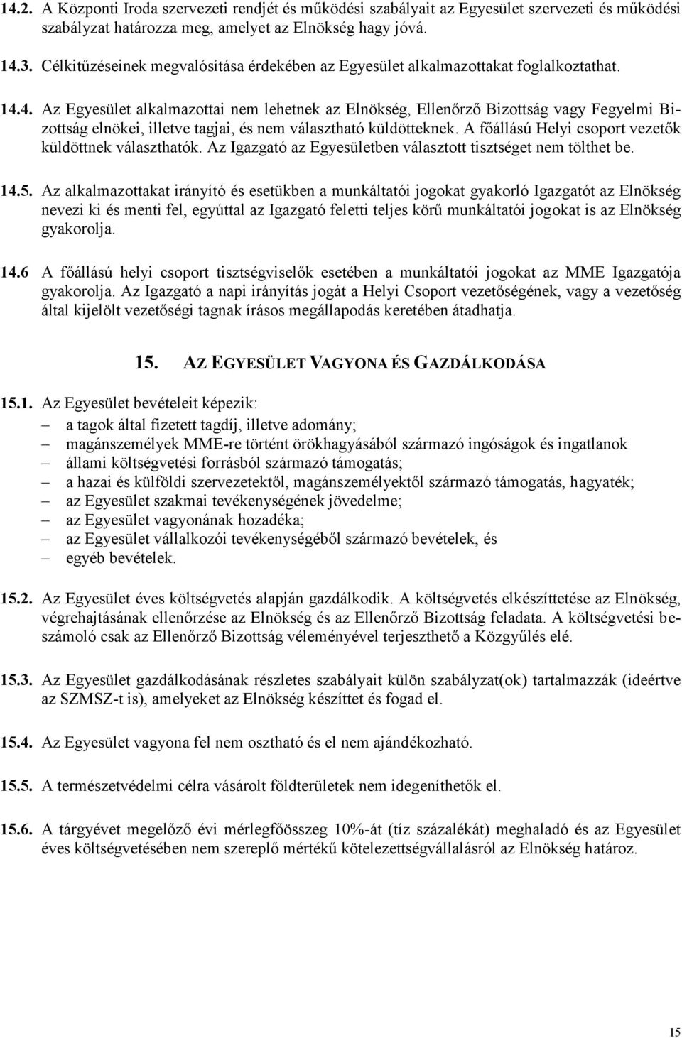 4. Az Egyesület alkalmazottai nem lehetnek az Elnökség, Ellenőrző Bizottság vagy Fegyelmi Bizottság elnökei, illetve tagjai, és nem választható küldötteknek.