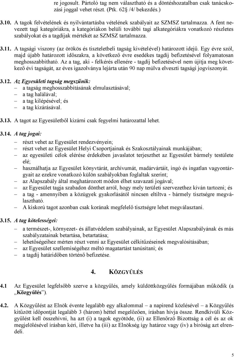 A fent nevezett tagi kategóriákra, a kategóriákon belüli további tagi alkategóriákra vonatkozó részletes szabályokat és a tagdíjak mértékét az SZMSZ tartalmazza. 3.11.