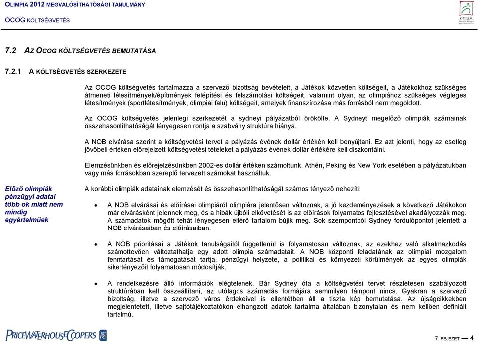 más forrásból nem megoldott. Az OCOG költségvetés jelenlegi szerkezetét a sydneyi pályázatból örökölte.