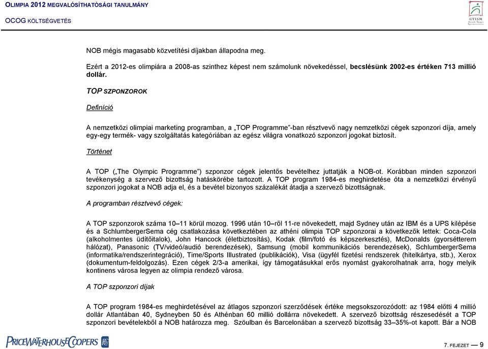 vonatkozó szponzori jogokat biztosít. Történet A TOP ( The Olympic Programme ) szponzor cégek jelentős bevételhez juttatják a NOB-ot.