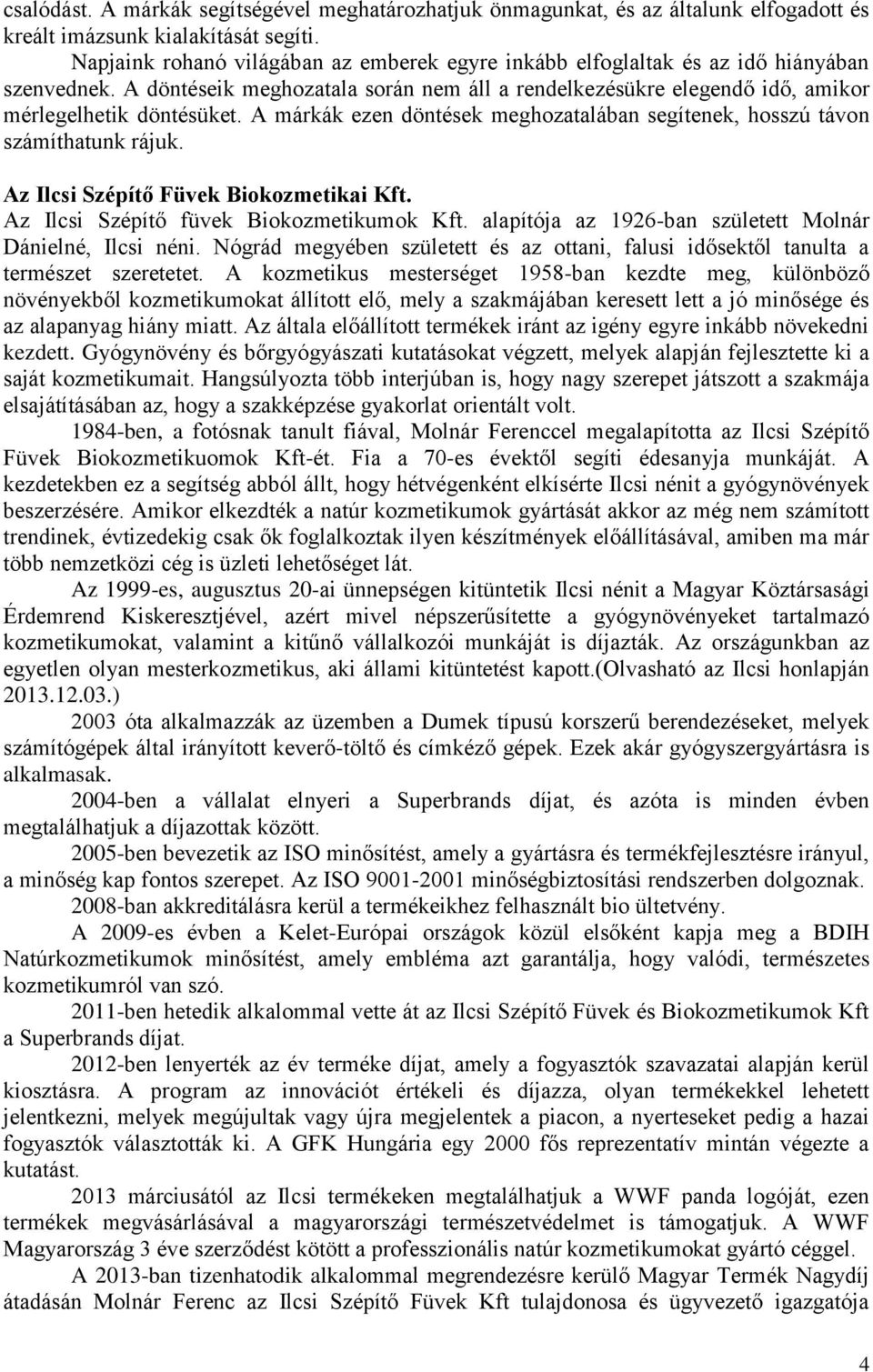 A márkák ezen döntések meghozatalában segítenek, hosszú távon számíthatunk rájuk. Az Ilcsi Szépítő Füvek Biokozmetikai Kft. Az Ilcsi Szépítő füvek Biokozmetikumok Kft.