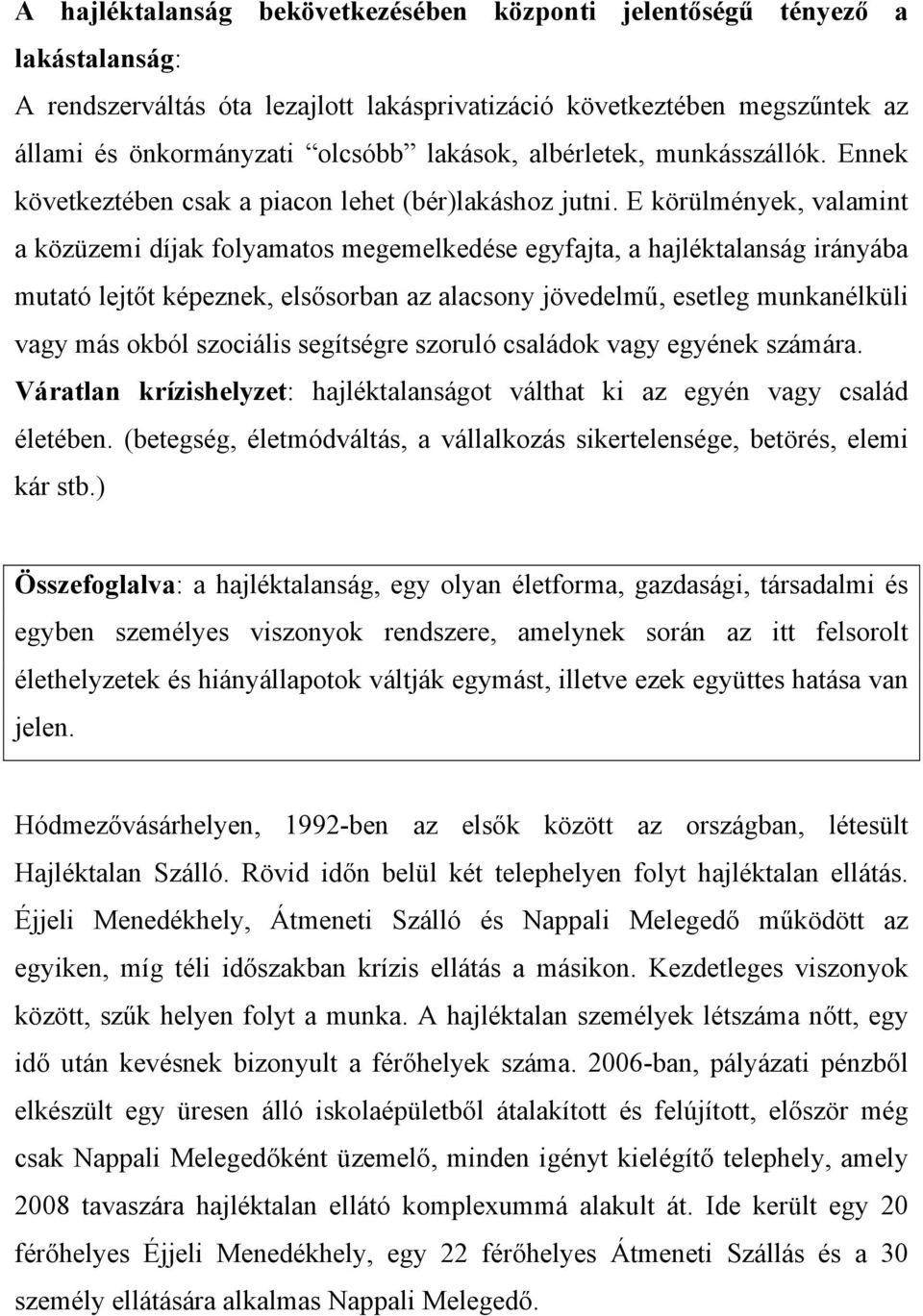 E körülmények, valamint a közüzemi díjak folyamatos megemelkedése egyfajta, a hajléktalanság irányába mutató lejtőt képeznek, elsősorban az alacsony jövedelmű, esetleg munkanélküli vagy más okból