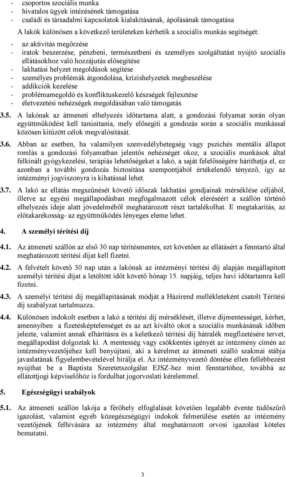 helyzet megoldások segítése - személyes problémák átgondolása, krízishelyzetek megbeszélése - addikciók kezelése - problémamegoldó és konfliktuskezelő készségek fejlesztése - életvezetési nehézségek