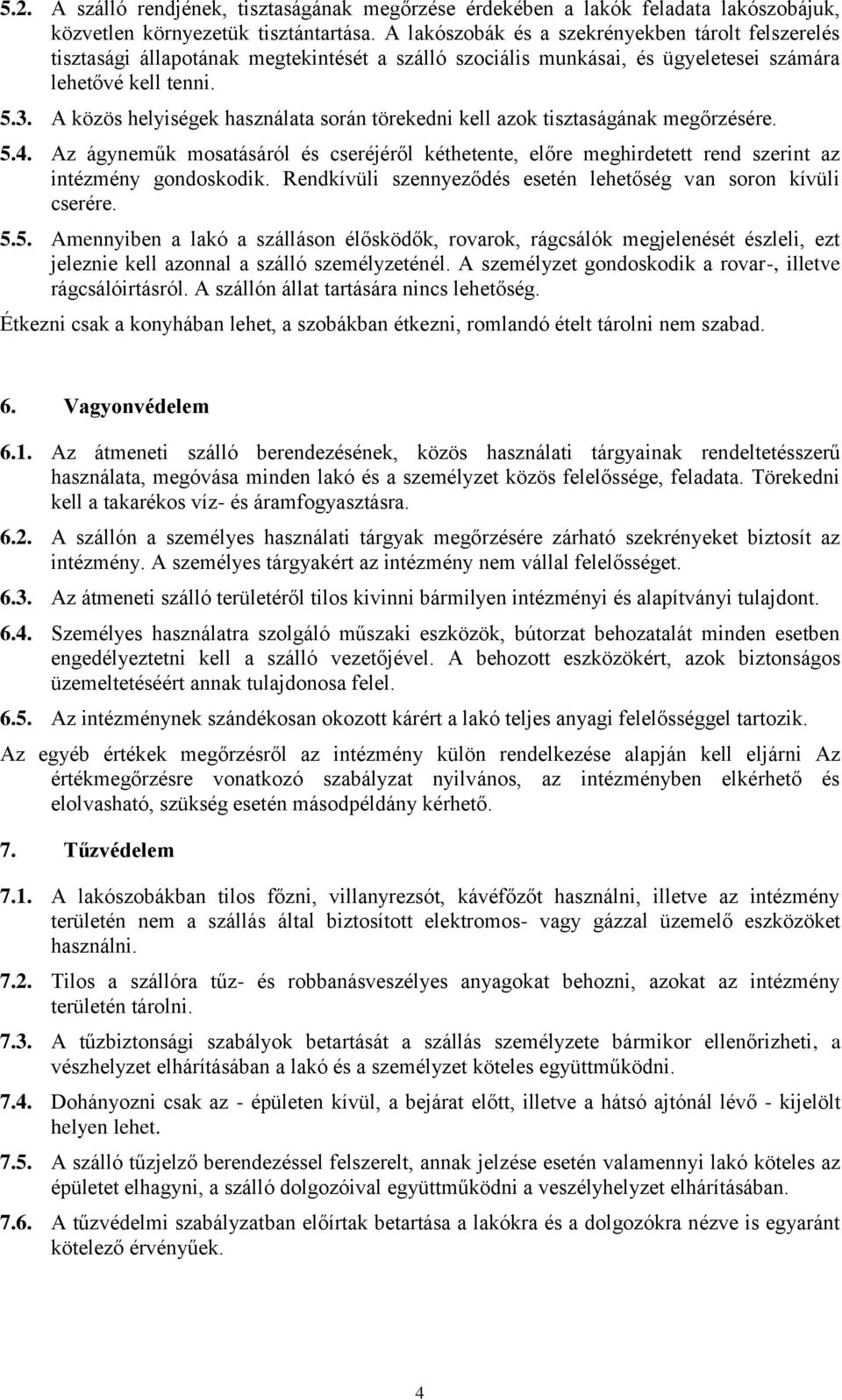 A közös helyiségek használata során törekedni kell azok tisztaságának megőrzésére. 5.4. Az ágyneműk mosatásáról és cseréjéről kéthetente, előre meghirdetett rend szerint az intézmény gondoskodik.