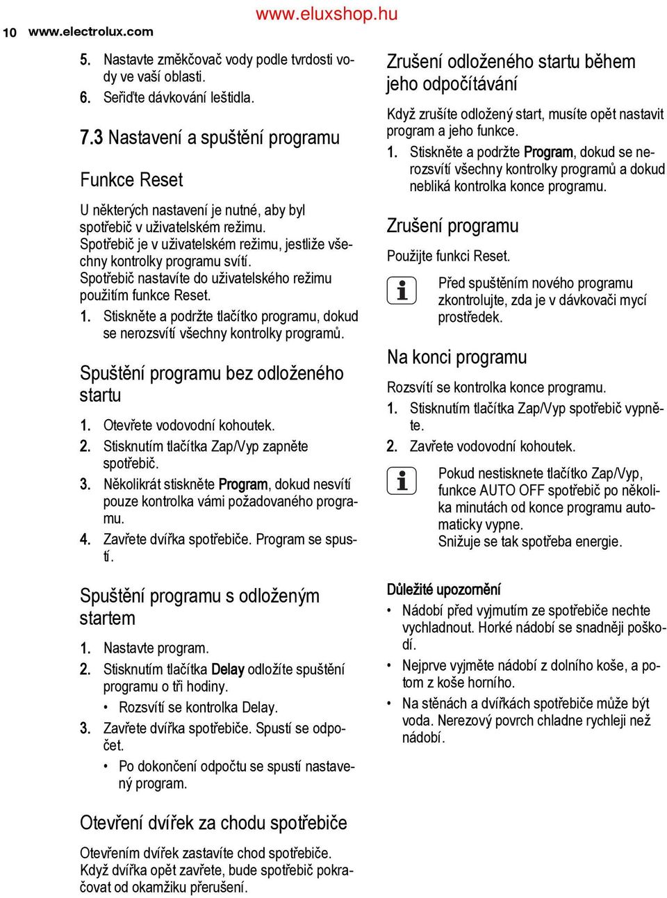 Spotřebič nastavíte do uživatelského režimu použitím funkce Reset. 1. Stiskněte a podržte tlačítko programu, dokud se nerozsvítí všechny kontrolky programů. Spuštění programu bez odloženého startu 1.