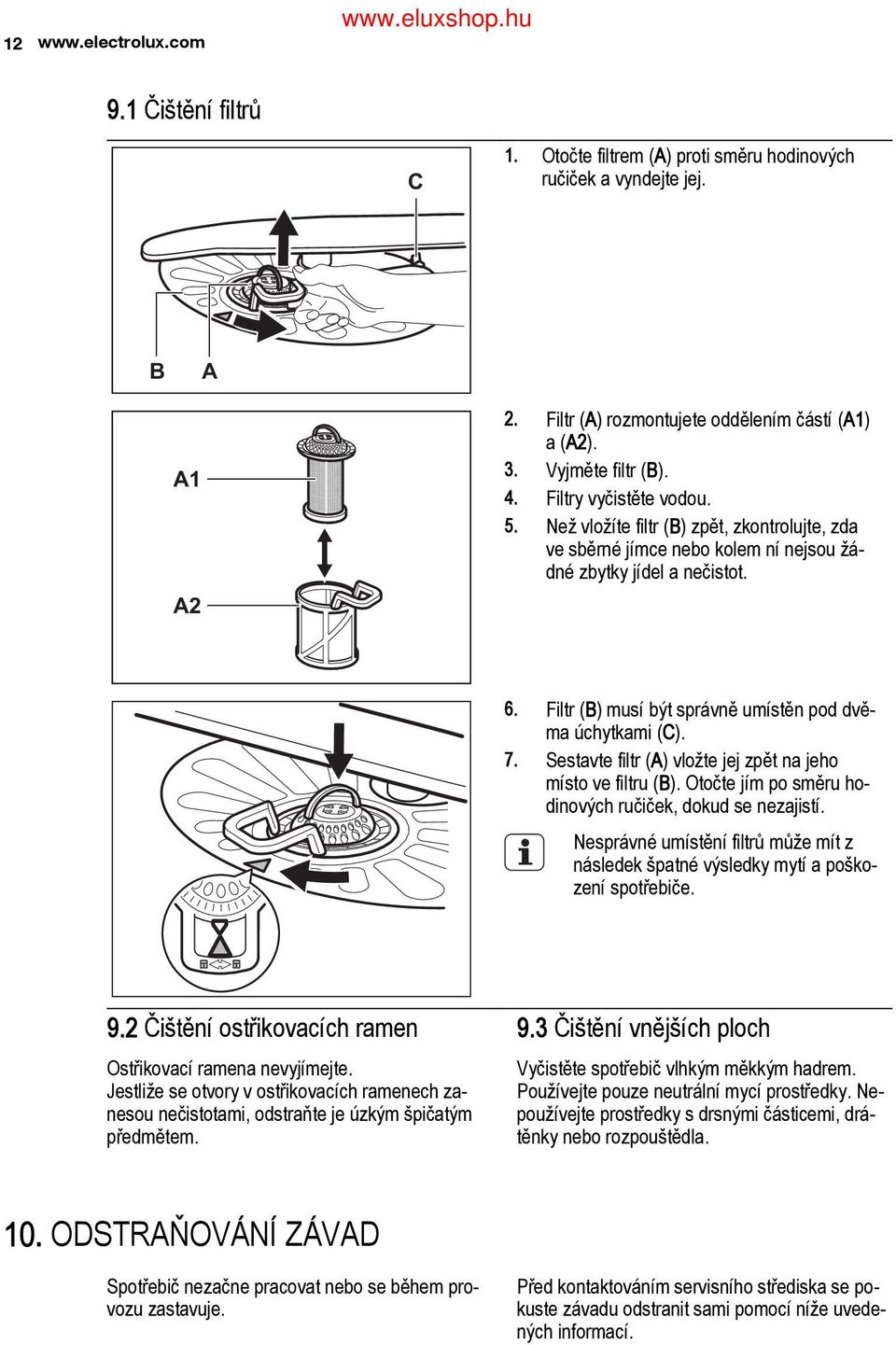 Filtr (B) musí být správně umístěn pod dvě ma úchytkami (C). Sestavte filtr (A) vložte jej zpět na jeho místo ve filtru (B). Otočte jím po směru ho dinových ručiček, dokud se nezajistí.