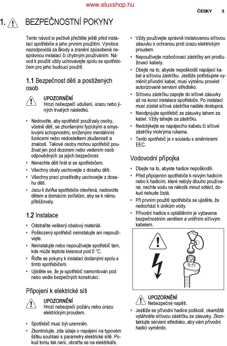 1 Bezpečnost dětí a postižených osob UPOZORNĚNÍ Hrozí nebezpečí udušení, úrazu nebo ji ných trvalých následků.