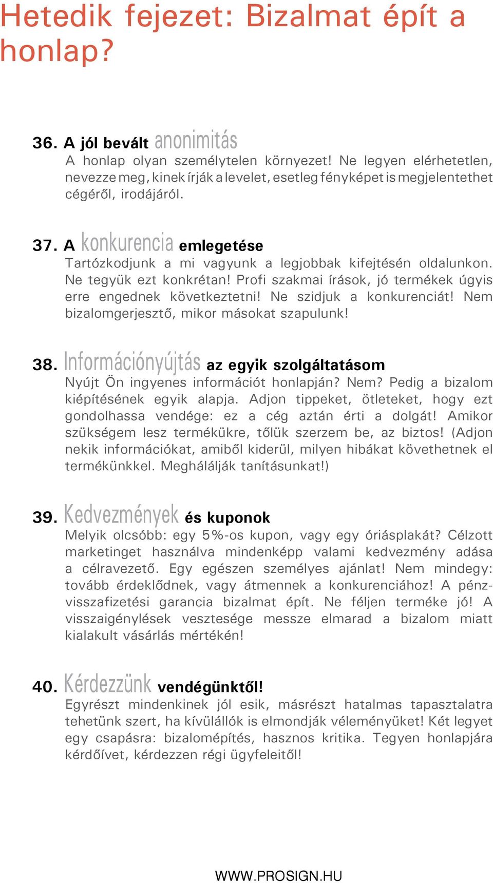 A konkurencia emlegetése Tartózkodjunk a mi vagyunk a legjobbak kifejtésén oldalunkon. Ne tegyük ezt konkrétan! Profi szakmai írások, jó termékek úgyis erre engednek következtetni!