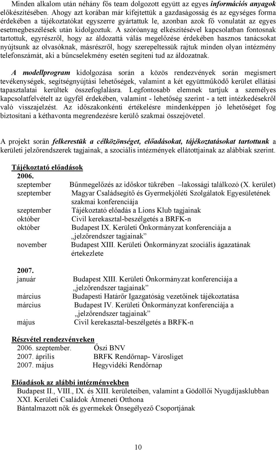 A szóróanyag elkészítésével kapcsolatban fontosnak tartottuk, egyrészről, hogy az áldozattá válás megelőzése érdekében hasznos tanácsokat nyújtsunk az olvasóknak, másrészről, hogy szerepeltessük