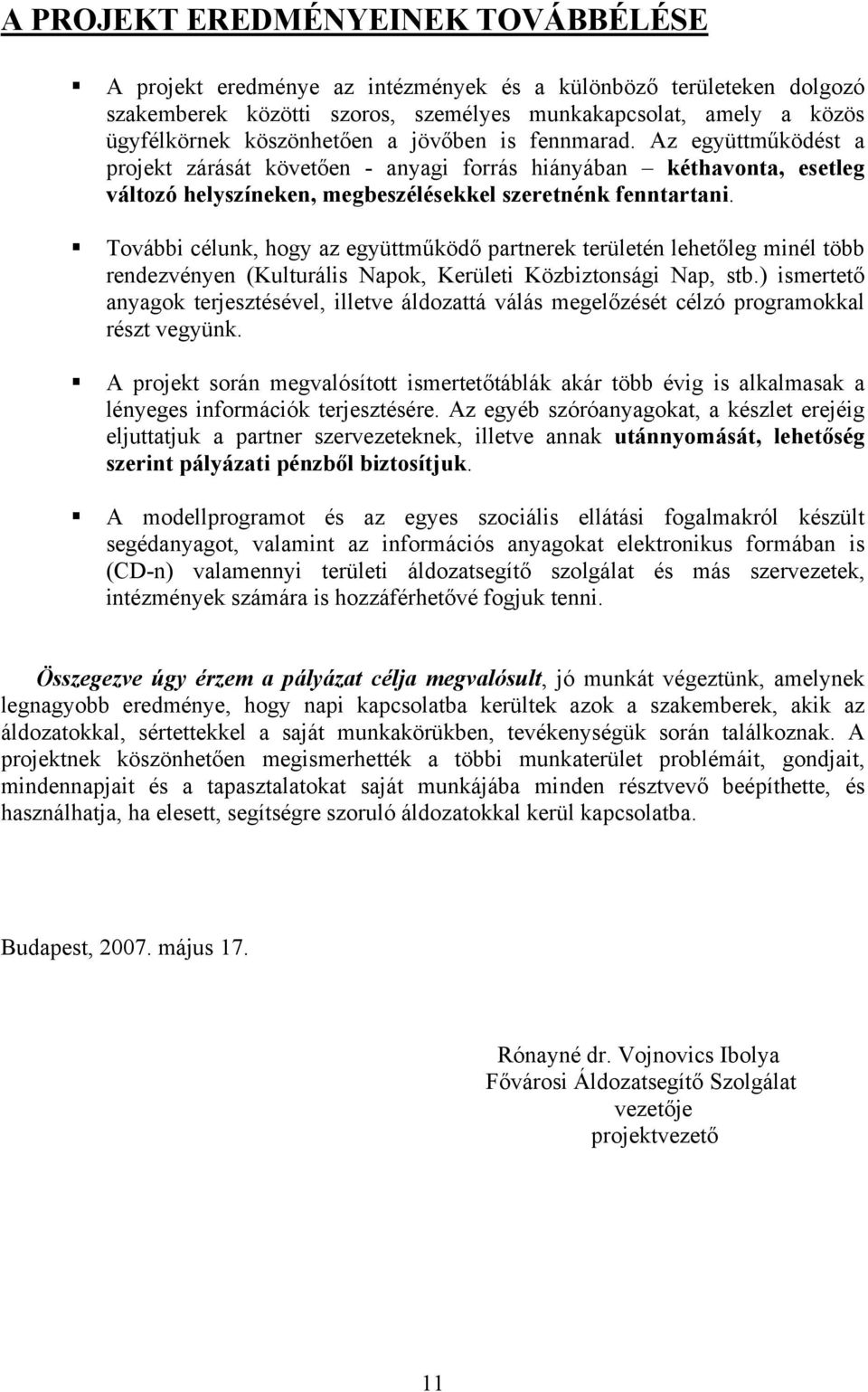 További célunk, hogy az együttműködő partnerek területén lehetőleg minél több rendezvényen (Kulturális Napok, Kerületi Közbiztonsági Nap, stb.