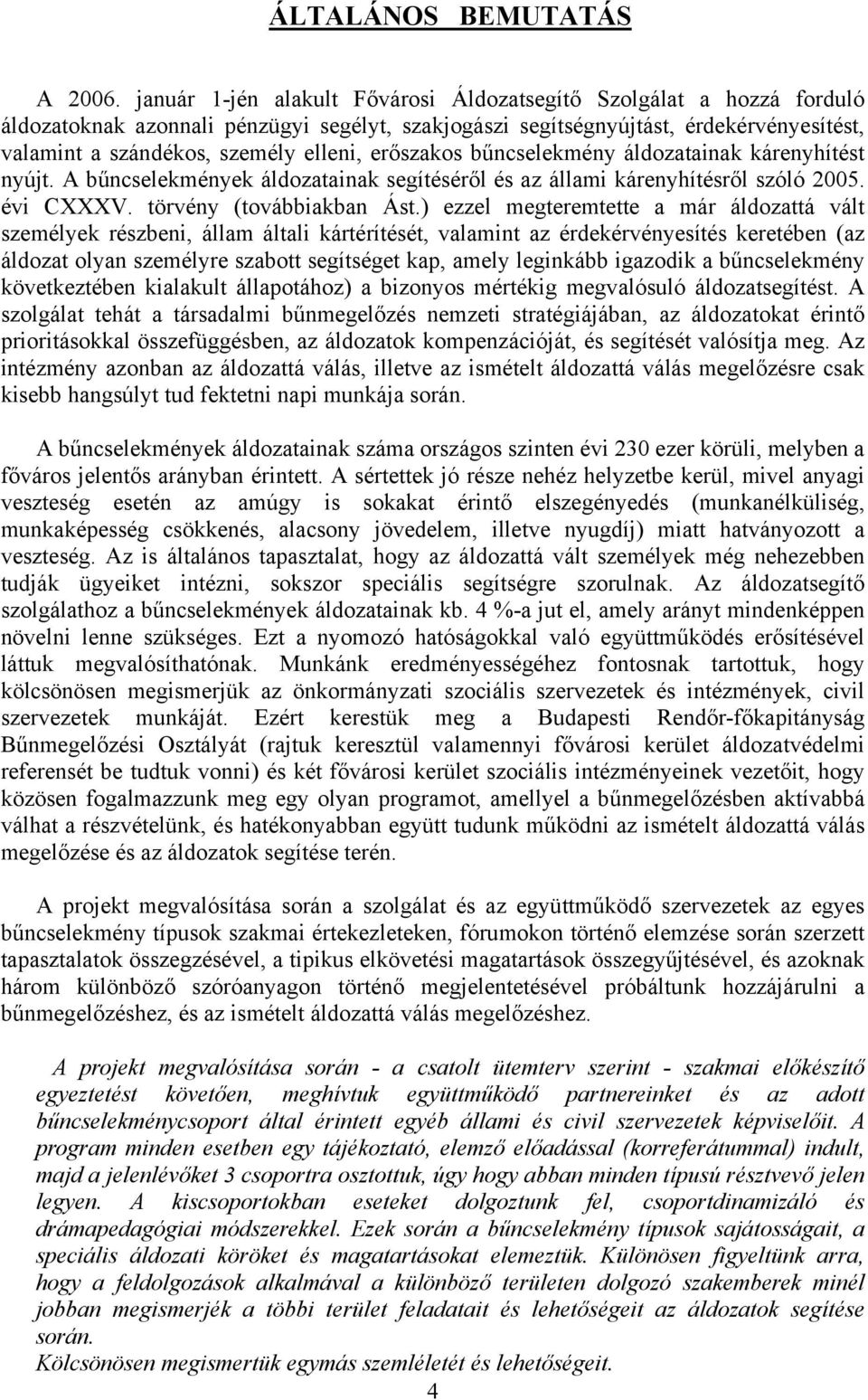 erőszakos bűncselekmény áldozatainak kárenyhítést nyújt. A bűncselekmények áldozatainak segítéséről és az állami kárenyhítésről szóló 2005. évi CXXXV. törvény (továbbiakban Ást.