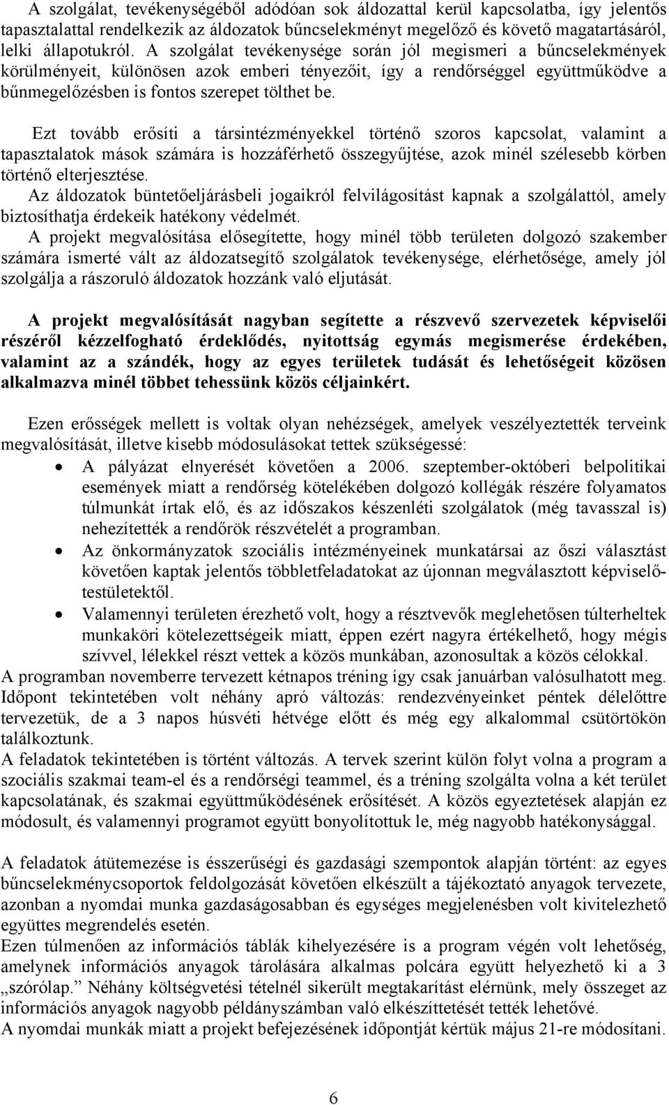 Ezt tovább erősíti a társintézményekkel történő szoros kapcsolat, valamint a tapasztalatok mások számára is hozzáférhető összegyűjtése, azok minél szélesebb körben történő elterjesztése.