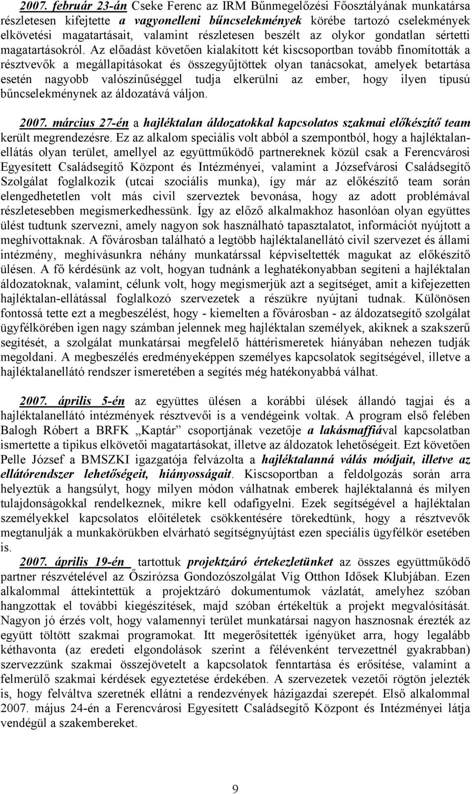 Az előadást követően kialakított két kiscsoportban tovább finomították a résztvevők a megállapításokat és összegyűjtöttek olyan tanácsokat, amelyek betartása esetén nagyobb valószínűséggel tudja