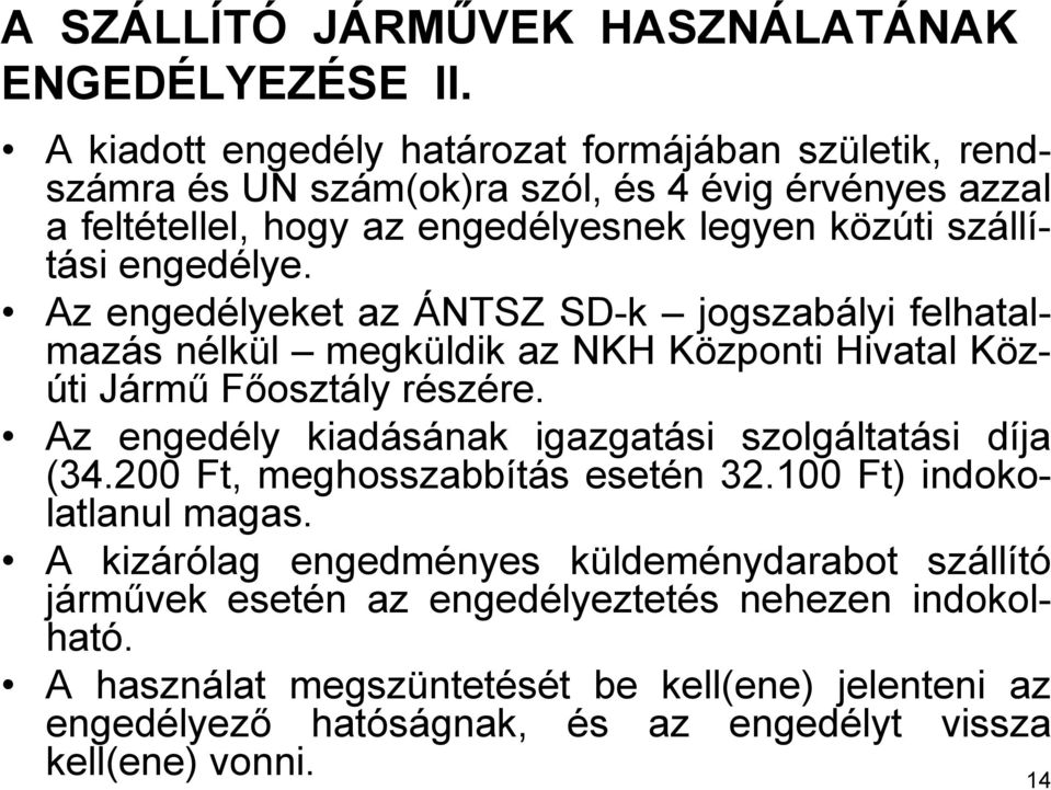 engedélye. Az engedélyeket az ÁNTSZ SD-k jogszabályi felhatalmazás nélkül megküldik az NKH Központi Hivatal Közúti Jármű Főosztály részére.