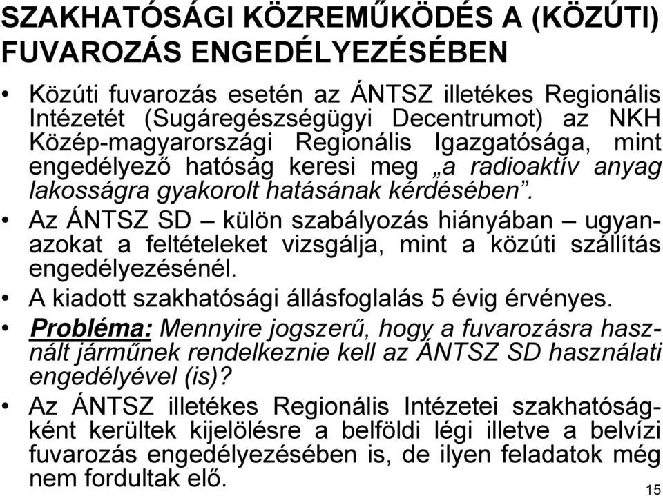 Az ÁNTSZ SD külön szabályozás hiányában ugyanazokat a feltételeket vizsgálja, mint a közúti szállítás engedélyezésénél. A kiadott szakhatósági állásfoglalás 5 évig érvényes.