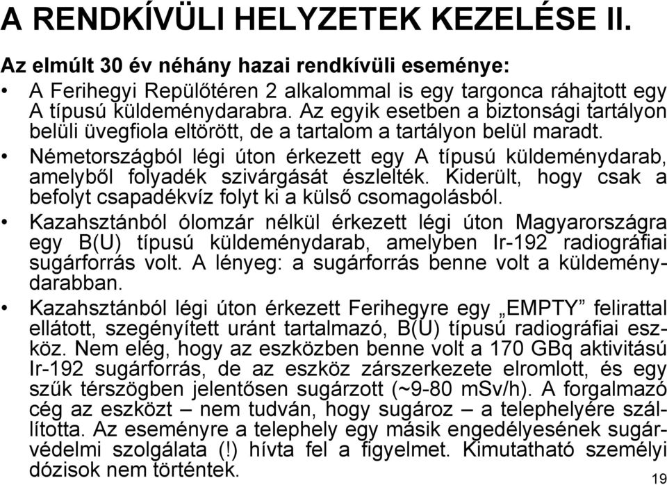 Németországból légi úton érkezett egy A típusú küldeménydarab, amelyből folyadék szivárgását észlelték. Kiderült, hogy csak a befolyt csapadékvíz folyt ki a külső csomagolásból.