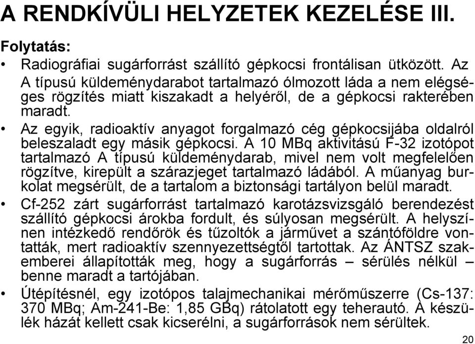 Az egyik, radioaktív anyagot forgalmazó cég gépkocsijába oldalról beleszaladt egy másik gépkocsi.