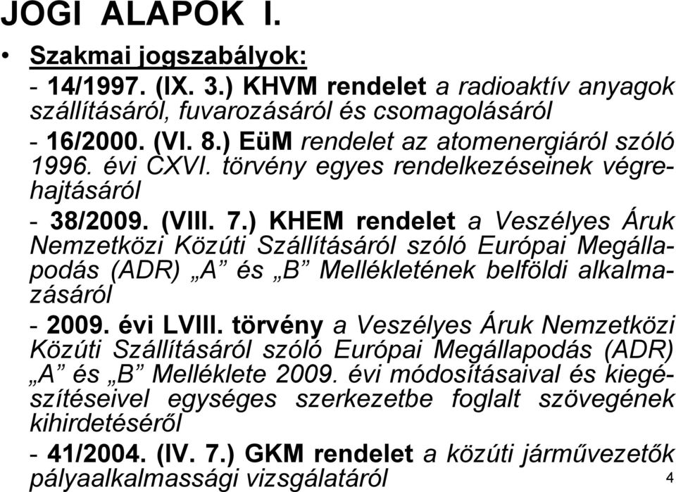 ) KHEM rendelet a Veszélyes Áruk Nemzetközi Közúti Szállításáról szóló Európai Megállapodás (ADR) A és B Mellékletének belföldi alkalmazásáról - 2009. évi LVIII.