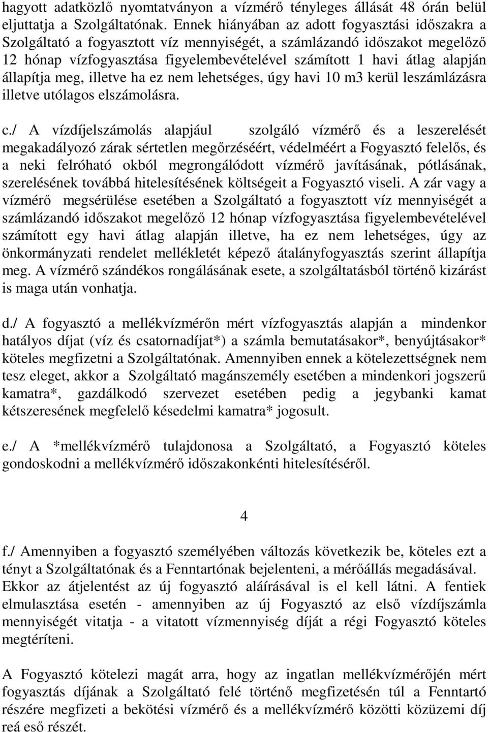 állapítja meg, illetve ha ez nem lehetséges, úgy havi 10 m3 kerül leszámlázásra illetve utólagos elszámolásra. c.