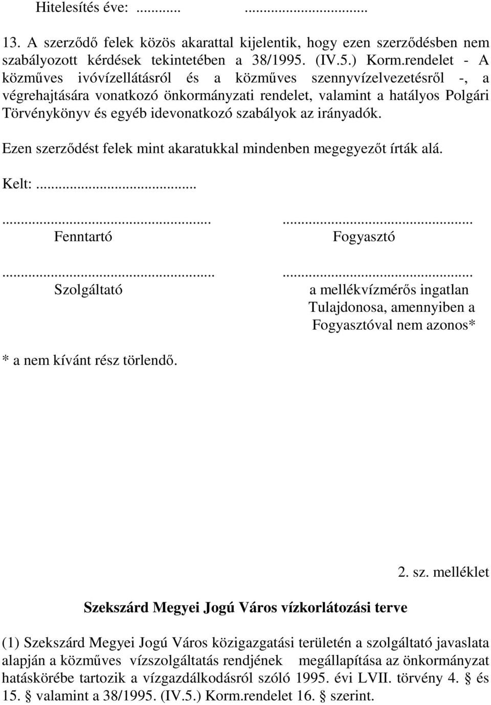 szabályok az irányadók. Ezen szerzıdést felek mint akaratukkal mindenben megegyezıt írták alá. Kelt:......... Fenntartó Fogyasztó.