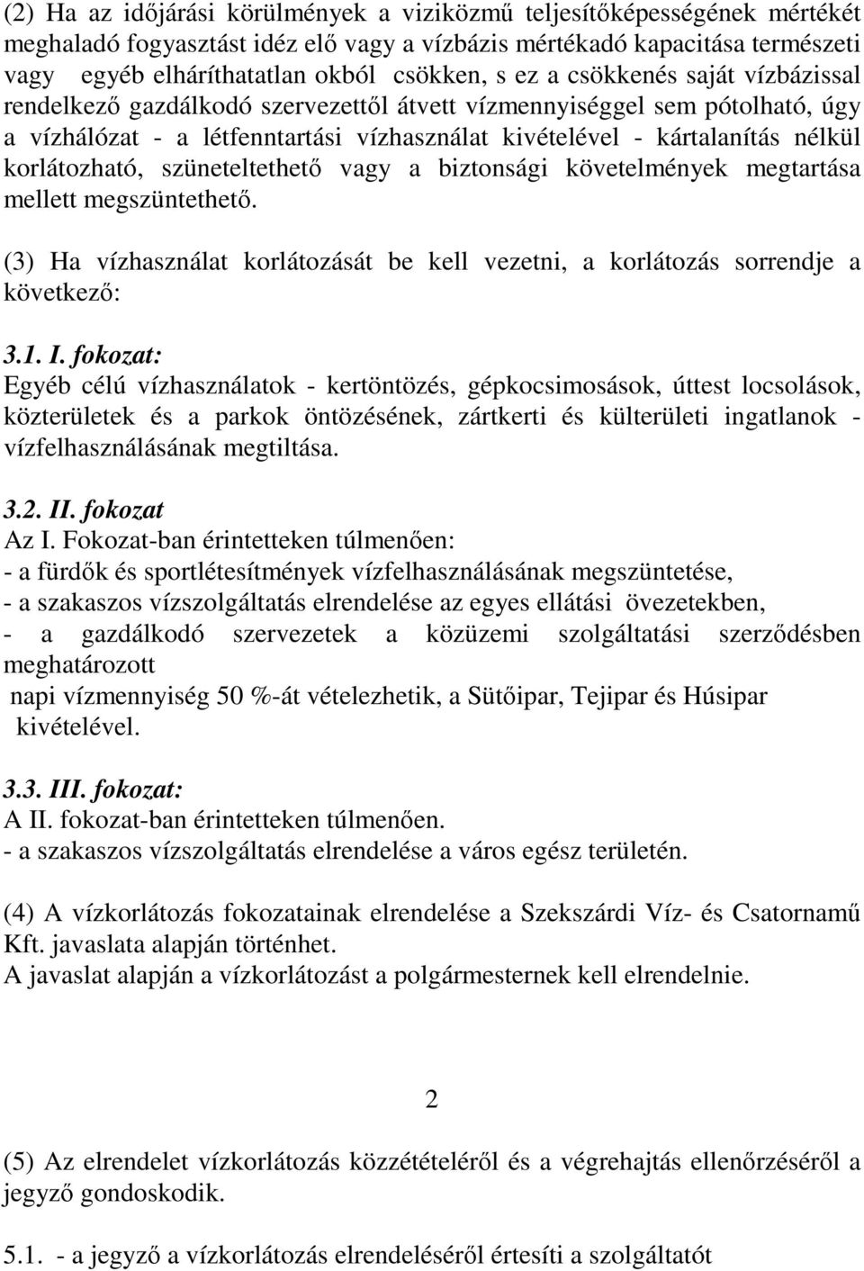 korlátozható, szüneteltethetı vagy a biztonsági követelmények megtartása mellett megszüntethetı. (3) Ha vízhasználat korlátozását be kell vezetni, a korlátozás sorrendje a következı: 3.1. I.