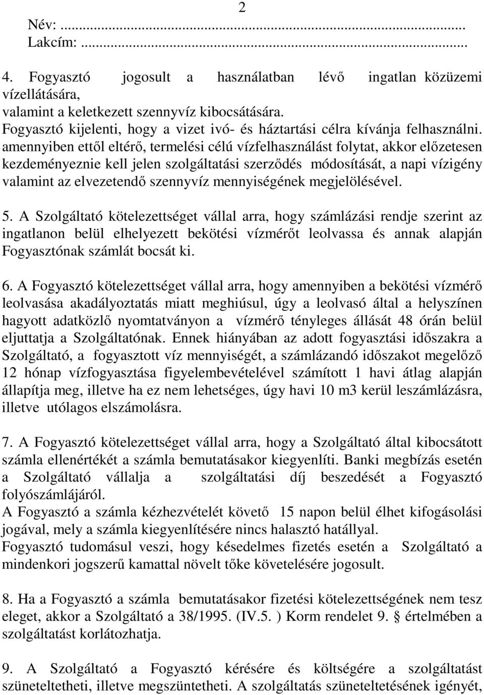 amennyiben ettıl eltérı, termelési célú vízfelhasználást folytat, akkor elızetesen kezdeményeznie kell jelen szolgáltatási szerzıdés módosítását, a napi vízigény valamint az elvezetendı szennyvíz