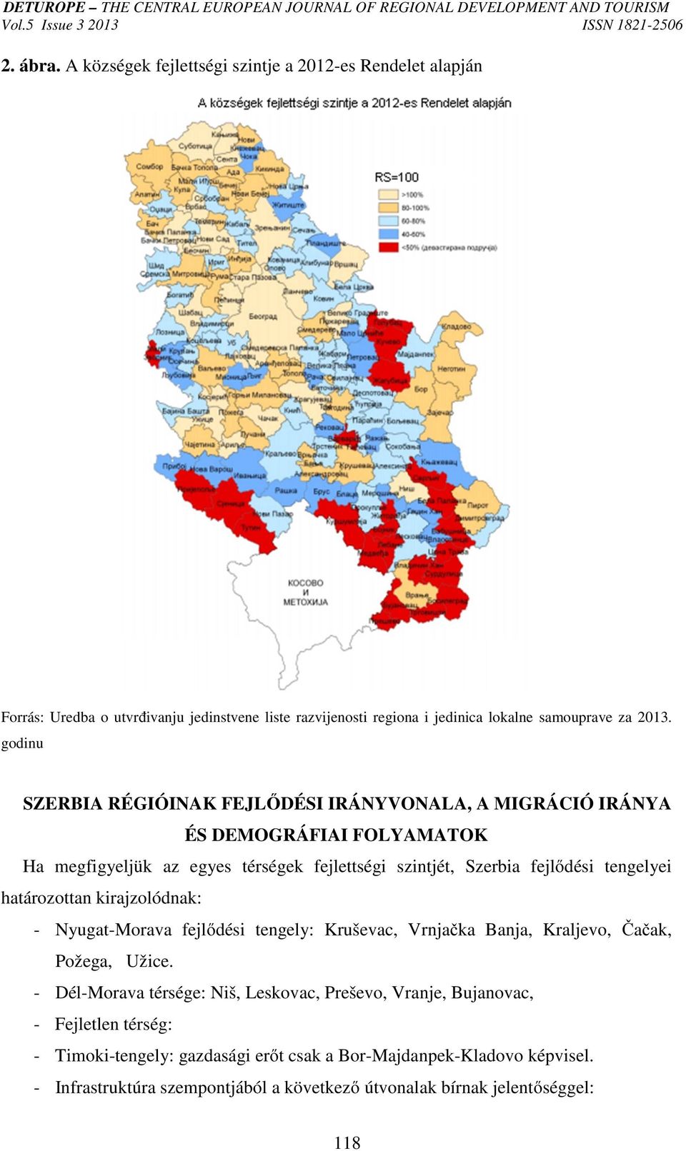 határozottan kirajzolódnak: - Nyugat-Morava fejlődési tengely: Kruševac, Vrnjačka Banja, Kraljevo, Čačak, Požega, Užice.