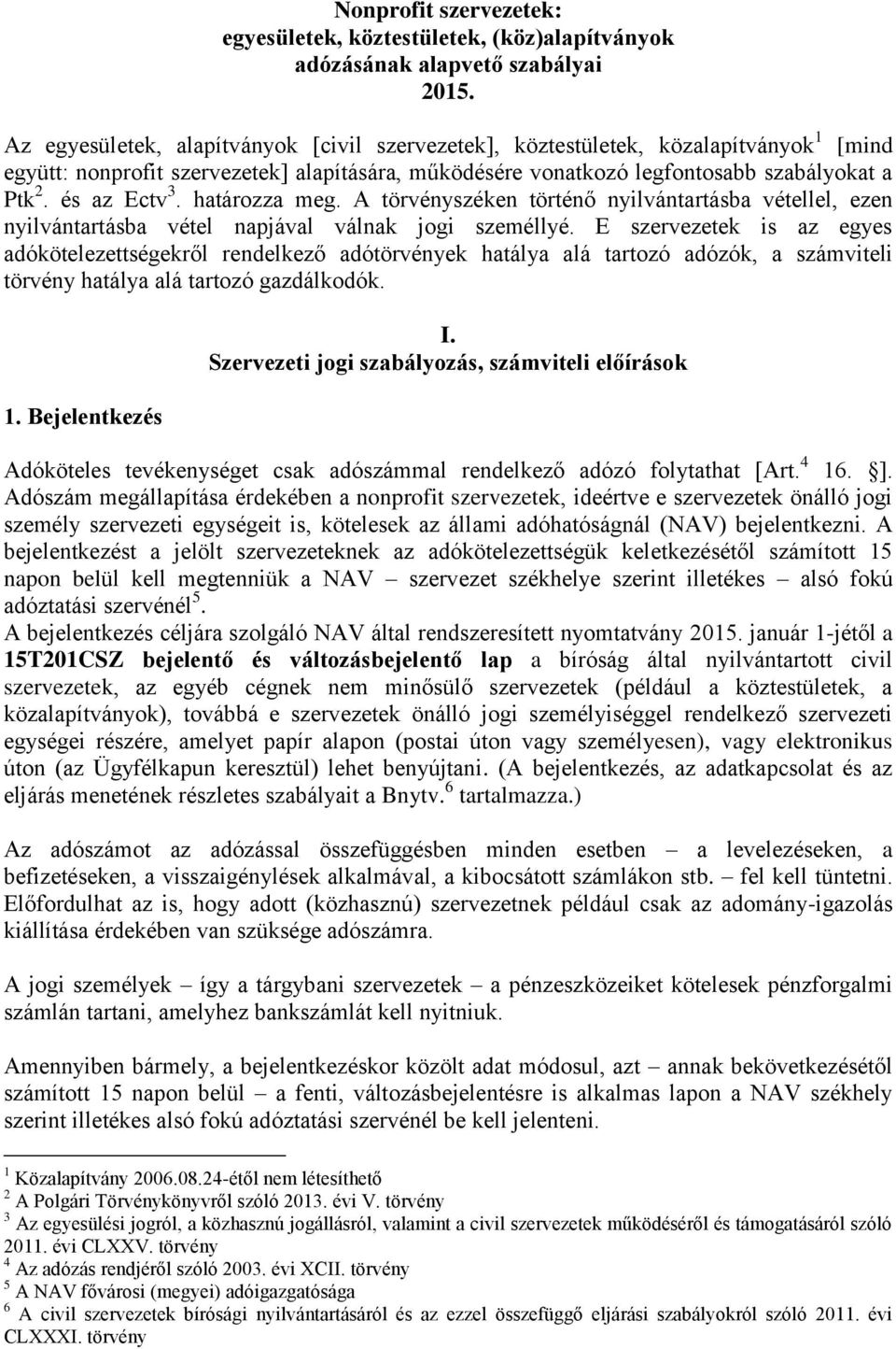 és az Ectv 3. határozza meg. A törvényszéken történő nyilvántartásba vétellel, ezen nyilvántartásba vétel napjával válnak jogi személlyé.