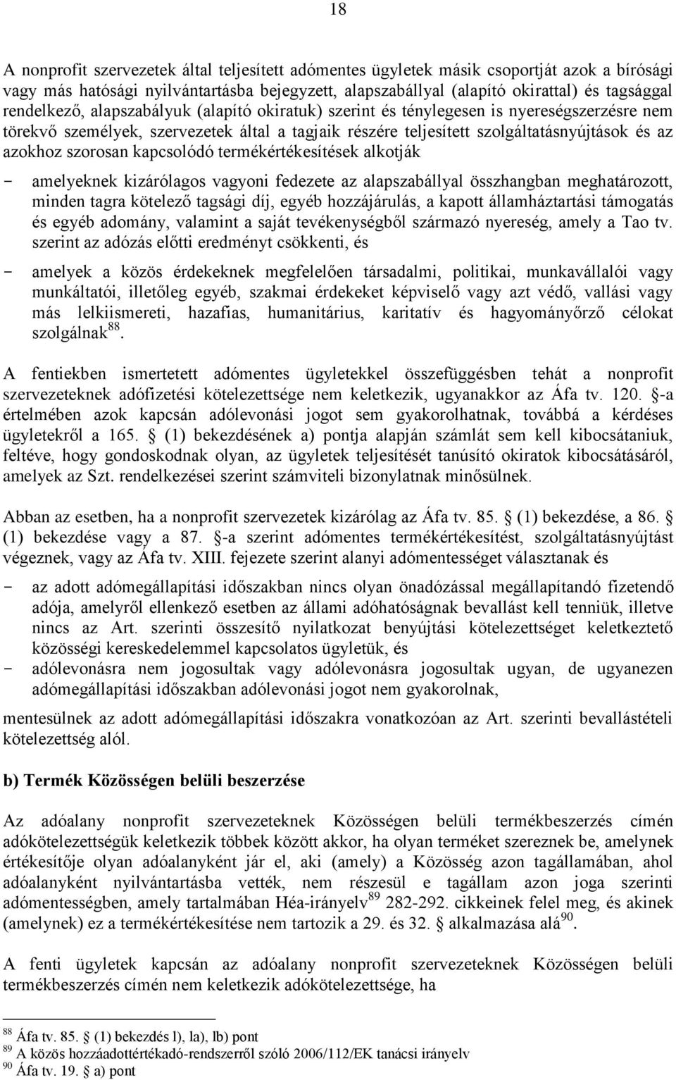 szorosan kapcsolódó termékértékesítések alkotják - amelyeknek kizárólagos vagyoni fedezete az alapszabállyal összhangban meghatározott, minden tagra kötelező tagsági díj, egyéb hozzájárulás, a kapott