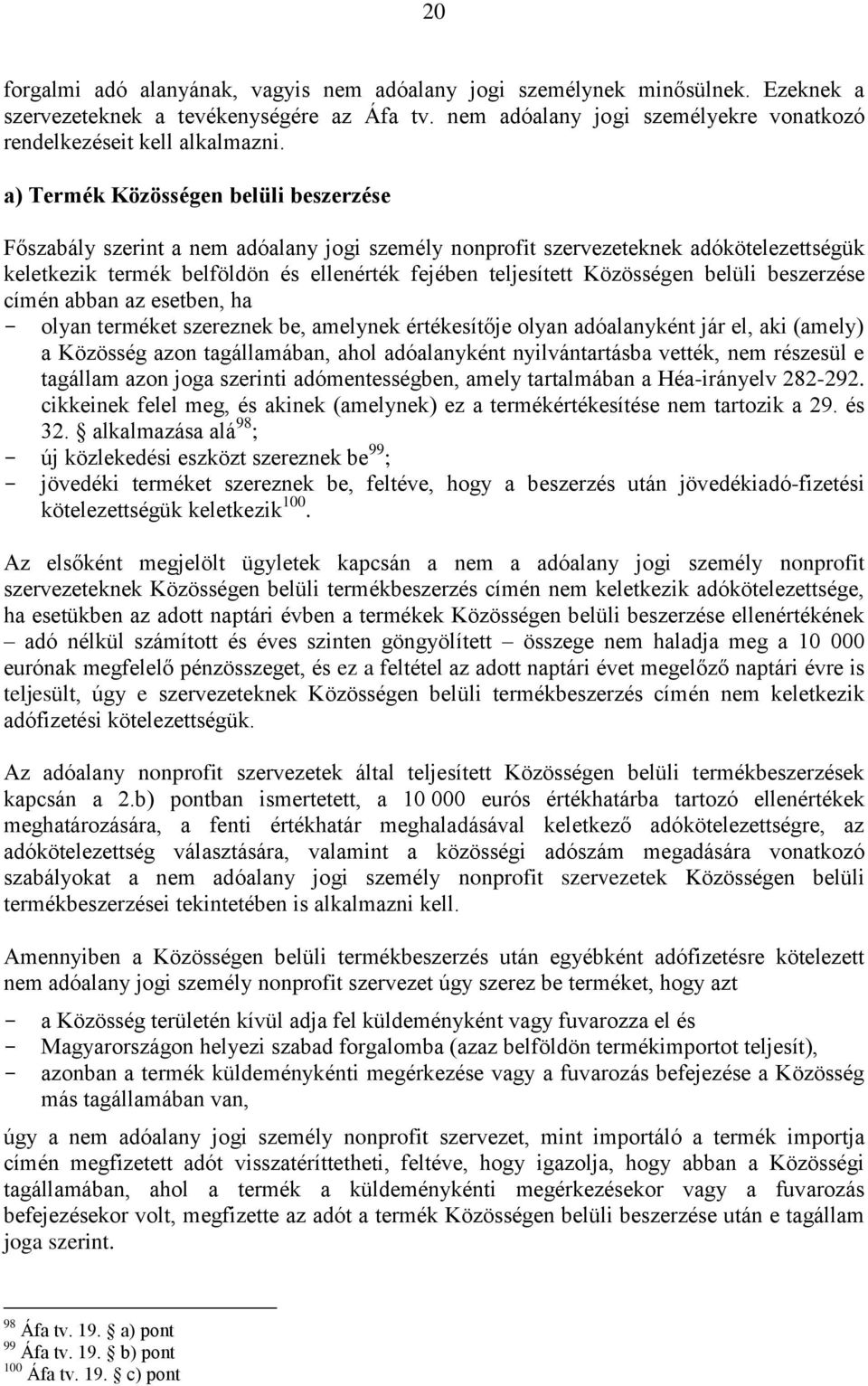 Közösségen belüli beszerzése címén abban az esetben, ha - olyan terméket szereznek be, amelynek értékesítője olyan adóalanyként jár el, aki (amely) a Közösség azon tagállamában, ahol adóalanyként