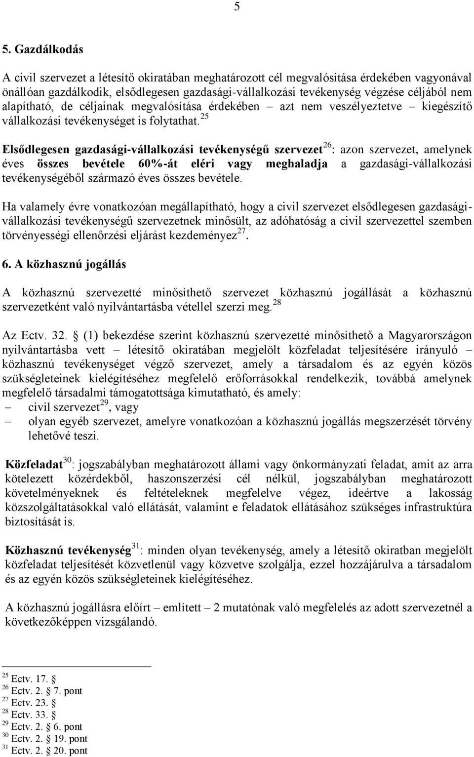 25 Elsődlegesen gazdasági-vállalkozási tevékenységű szervezet 26 : azon szervezet, amelynek éves összes bevétele 60%-át eléri vagy meghaladja a gazdasági-vállalkozási tevékenységéből származó éves