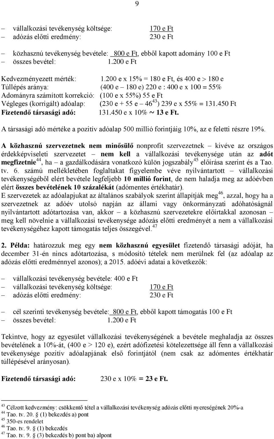 200 e x 15% = 180 e Ft, és 400 e 180 e Túllépés aránya: (400 e 180 e) 220 e : 400 e x 100 = 55% Adományra számított korrekció: (100 e x 55%) 55 e Ft Végleges (korrigált) adóalap: (230 e + 55 e 46 43