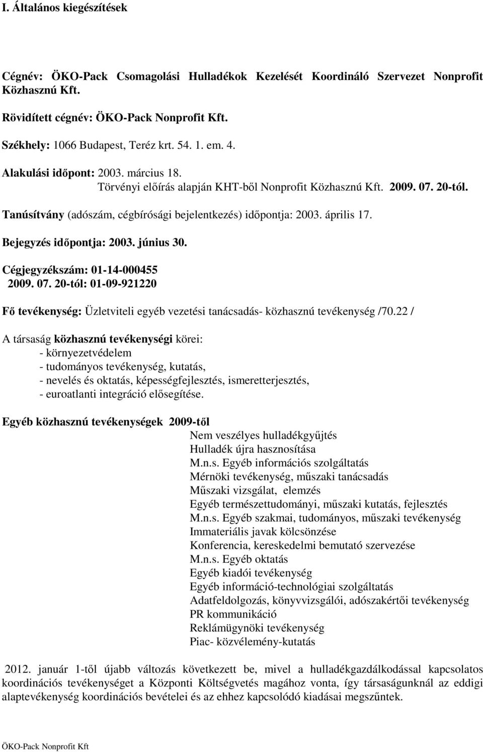 Bejegyzés időpontja: 2003. június 30. Cégjegyzékszám: 01-14-000455 2009. 07. 20-tól: 01-09-921220 Fő tevékenység: Üzletviteli egyéb vezetési tanácsadás- közhasznú tevékenység /70.