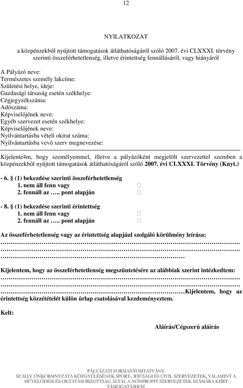 Cégjegyzékszáma: Adószáma: Képviselıjének neve: Egyéb szervezet esetén székhelye: Képviselıjének neve: Nyilvántartásba vételi okirat száma: Nyilvántartásba vevı szerv megnevezése: Kijelente4m, hogy